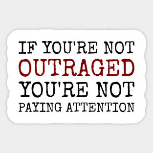 If You're Not Outraged, You're Not Paying Attention - Powerful Activism Quote Sticker